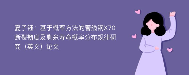 夏子钰：基于概率方法的管线钢X70断裂韧度及剩余寿命概率分布规律研究（英文）论文