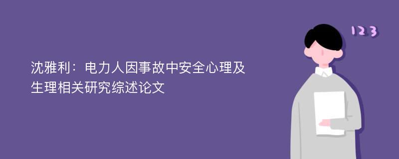 沈雅利：电力人因事故中安全心理及生理相关研究综述论文