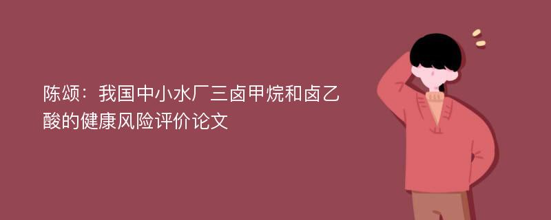 陈颂：我国中小水厂三卤甲烷和卤乙酸的健康风险评价论文