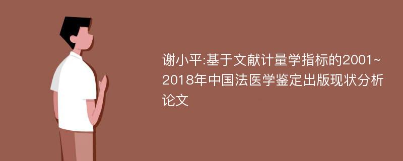 谢小平:基于文献计量学指标的2001~2018年中国法医学鉴定出版现状分析论文