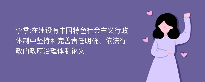 李季:在建设有中国特色社会主义行政体制中坚持和完善责任明确、依法行政的政府治理体制论文