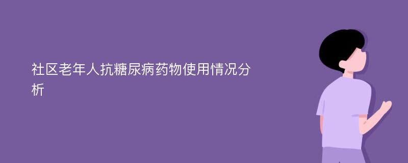 社区老年人抗糖尿病药物使用情况分析