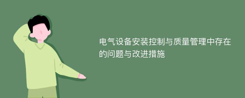 电气设备安装控制与质量管理中存在的问题与改进措施