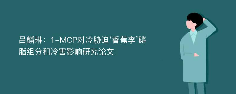 吕麟琳：1-MCP对冷胁迫‘香蕉李’磷脂组分和冷害影响研究论文