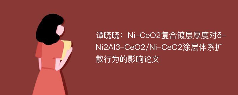 谭晓晓：Ni-CeO2复合镀层厚度对δ-Ni2Al3-CeO2/Ni-CeO2涂层体系扩散行为的影响论文