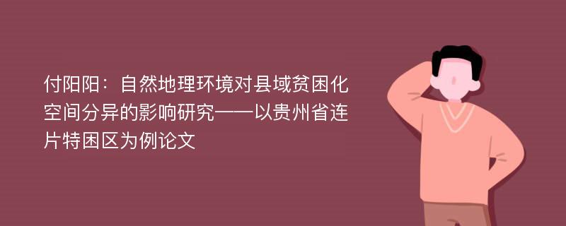 付阳阳：自然地理环境对县域贫困化空间分异的影响研究——以贵州省连片特困区为例论文