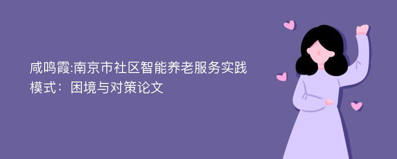 咸鸣霞:南京市社区智能养老服务实践模式：困境与对策论文