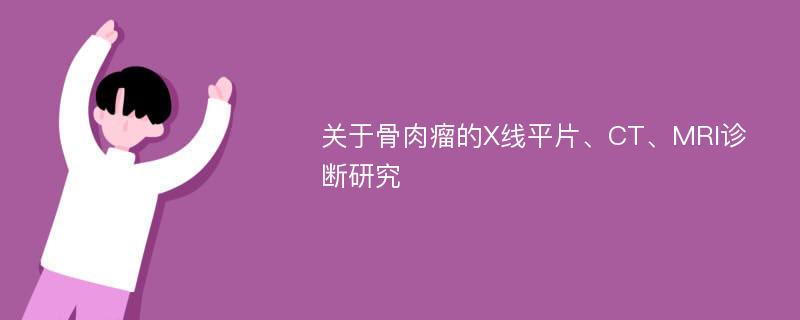 关于骨肉瘤的X线平片、CT、MRI诊断研究