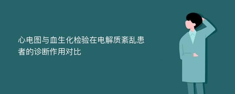 心电图与血生化检验在电解质紊乱患者的诊断作用对比