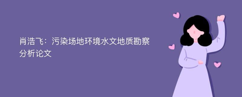 肖浩飞：污染场地环境水文地质勘察分析论文