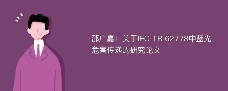 邵广嘉：关于IEC TR 62778中蓝光危害传递的研究论文