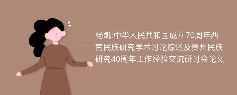 杨凯:中华人民共和国成立70周年西南民族研究学术讨论综述及贵州民族研究40周年工作经验交流研讨会论文