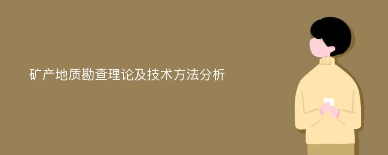 矿产地质勘查理论及技术方法分析