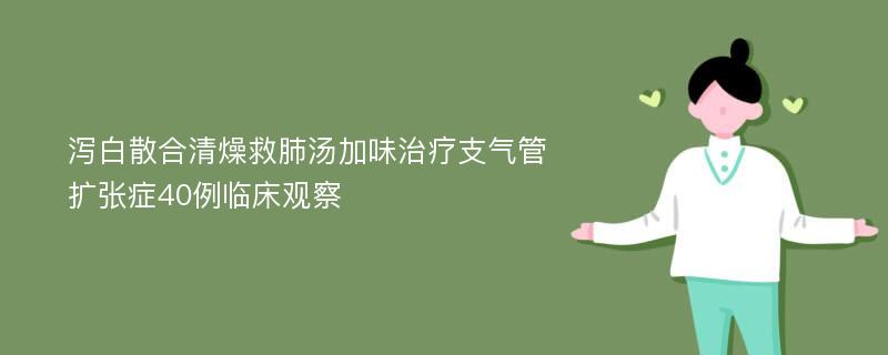 泻白散合清燥救肺汤加味治疗支气管扩张症40例临床观察