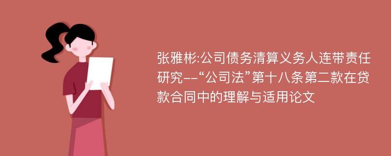 张雅彬:公司债务清算义务人连带责任研究--“公司法”第十八条第二款在贷款合同中的理解与适用论文