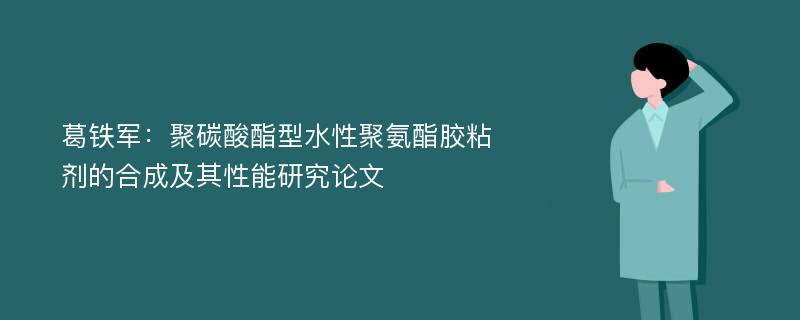 葛铁军：聚碳酸酯型水性聚氨酯胶粘剂的合成及其性能研究论文