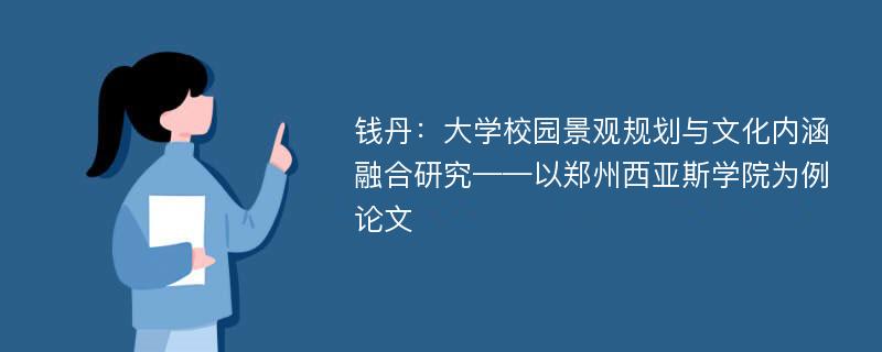 钱丹：大学校园景观规划与文化内涵融合研究——以郑州西亚斯学院为例论文