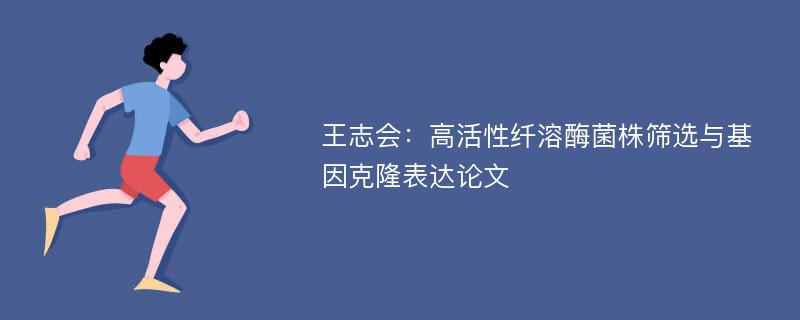 王志会：高活性纤溶酶菌株筛选与基因克隆表达论文