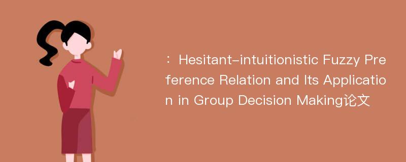 ：Hesitant-intuitionistic Fuzzy Preference Relation and Its Application in Group Decision Making论文