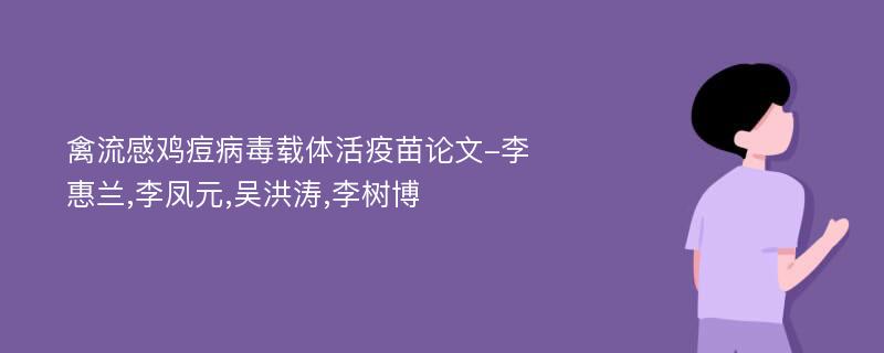 禽流感鸡痘病毒载体活疫苗论文-李惠兰,李凤元,吴洪涛,李树博