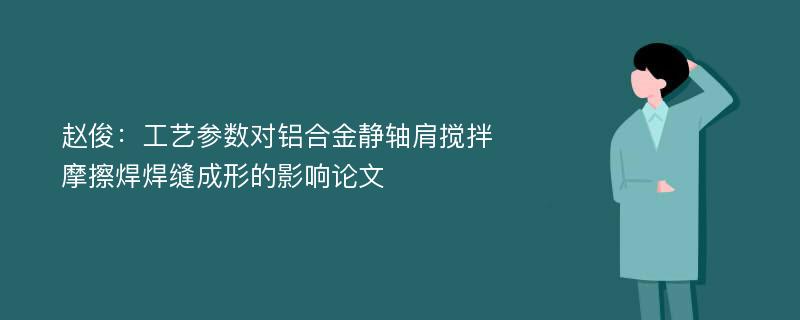 赵俊：工艺参数对铝合金静轴肩搅拌摩擦焊焊缝成形的影响论文