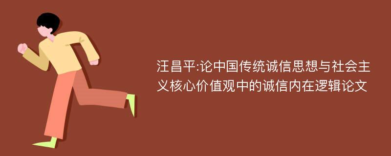 汪昌平:论中国传统诚信思想与社会主义核心价值观中的诚信内在逻辑论文