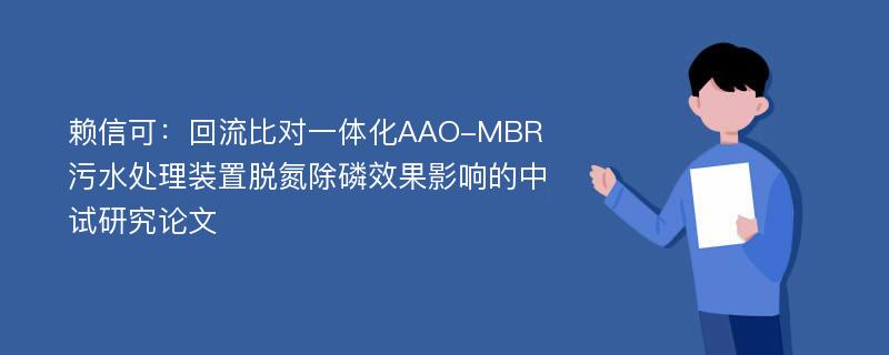 赖信可：回流比对一体化AAO-MBR污水处理装置脱氮除磷效果影响的中试研究论文