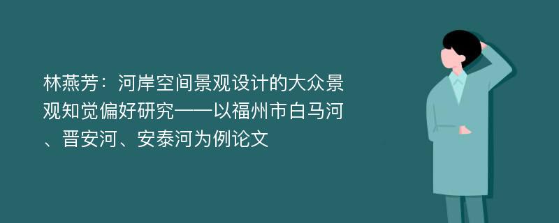 林燕芳：河岸空间景观设计的大众景观知觉偏好研究——以福州市白马河、晋安河、安泰河为例论文