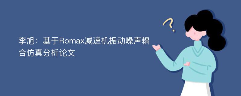 李旭：基于Romax减速机振动噪声耦合仿真分析论文