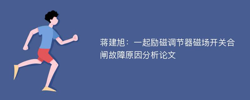 蒋建旭：一起励磁调节器磁场开关合闸故障原因分析论文