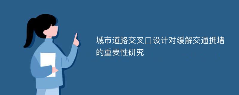 城市道路交叉口设计对缓解交通拥堵的重要性研究