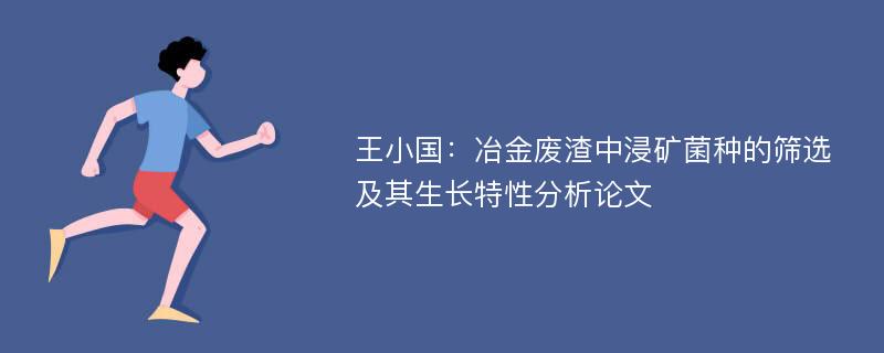 王小国：冶金废渣中浸矿菌种的筛选及其生长特性分析论文