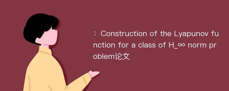 ：Construction of the Lyapunov function for a class of H_∞ norm problem论文