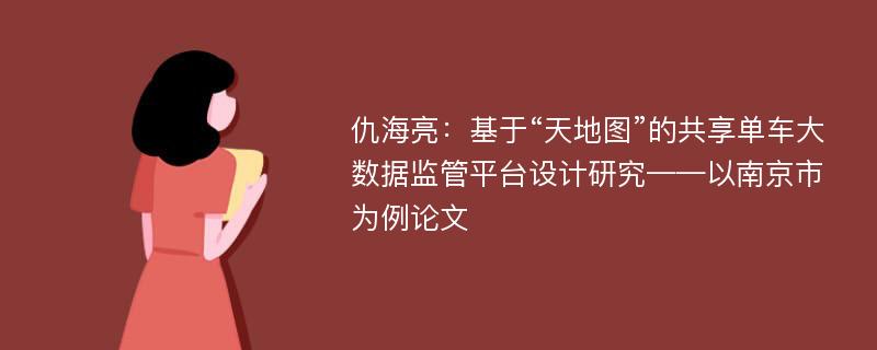 仇海亮：基于“天地图”的共享单车大数据监管平台设计研究——以南京市为例论文