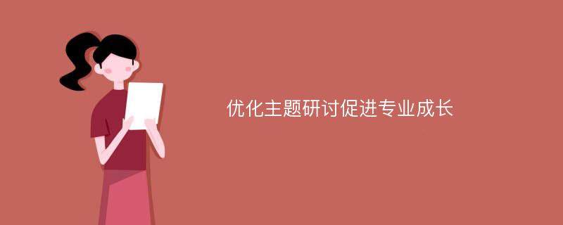 优化主题研讨促进专业成长