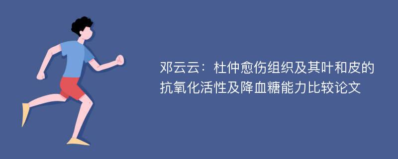 邓云云：杜仲愈伤组织及其叶和皮的抗氧化活性及降血糖能力比较论文