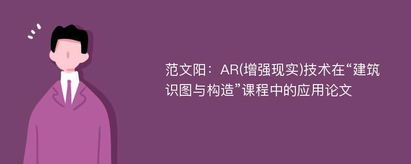 范文阳：AR(增强现实)技术在“建筑识图与构造”课程中的应用论文