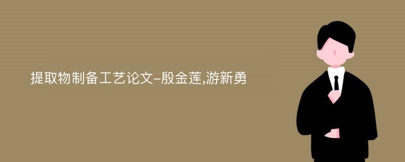 提取物制备工艺论文-殷金莲,游新勇