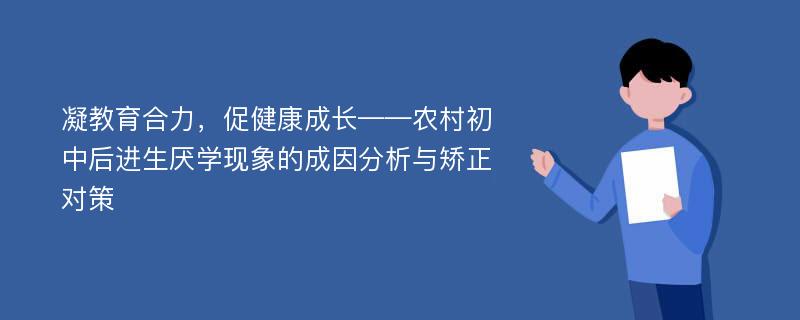 凝教育合力，促健康成长——农村初中后进生厌学现象的成因分析与矫正对策