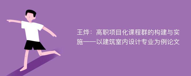 王烨：高职项目化课程群的构建与实施——以建筑室内设计专业为例论文