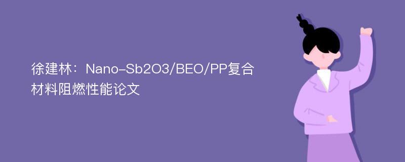 徐建林：Nano-Sb2O3/BEO/PP复合材料阻燃性能论文