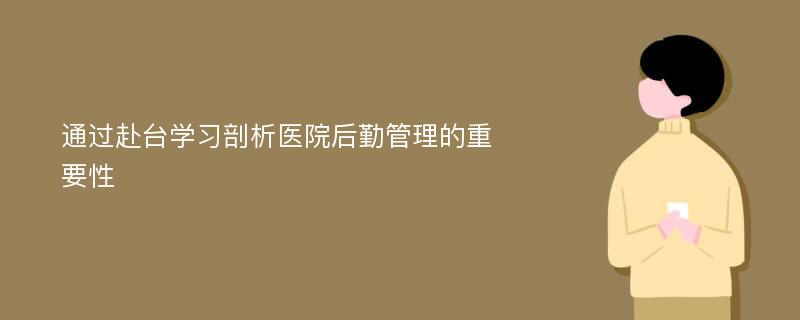 通过赴台学习剖析医院后勤管理的重要性