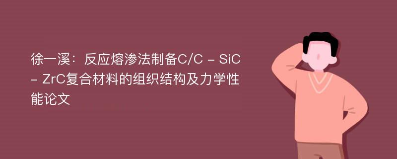 徐一溪：反应熔渗法制备C/C - SiC - ZrC复合材料的组织结构及力学性能论文