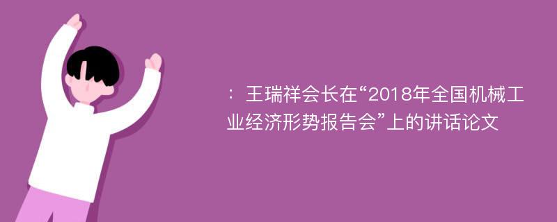 ：王瑞祥会长在“2018年全国机械工业经济形势报告会”上的讲话论文