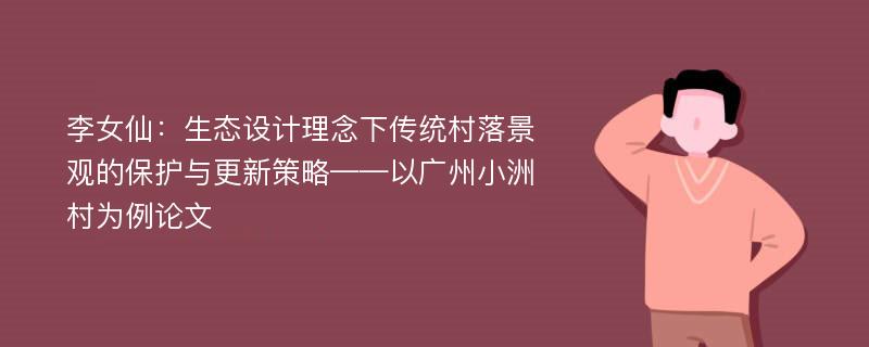 李女仙：生态设计理念下传统村落景观的保护与更新策略——以广州小洲村为例论文