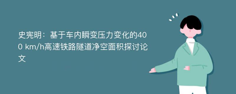 史宪明：基于车内瞬变压力变化的400 km/h高速铁路隧道净空面积探讨论文