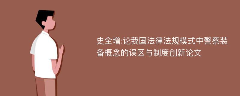 史全增:论我国法律法规模式中警察装备概念的误区与制度创新论文