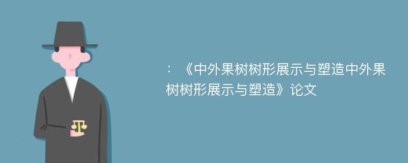 ：《中外果树树形展示与塑造中外果树树形展示与塑造》论文