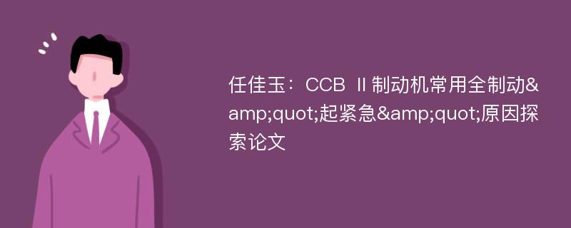 任佳玉：CCB Ⅱ制动机常用全制动&quot;起紧急&quot;原因探索论文