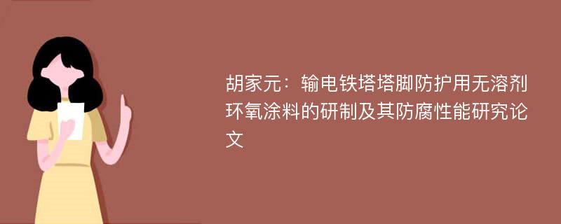 胡家元：输电铁塔塔脚防护用无溶剂环氧涂料的研制及其防腐性能研究论文